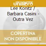 Lee Konitz / Barbara Casini - Outra Vez cd musicale di KONITZ LEE