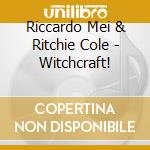 Riccardo Mei & Ritchie Cole - Witchcraft! cd musicale di MEI RICCARDO