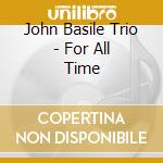 John Basile Trio - For All Time cd musicale di John Basile Trio