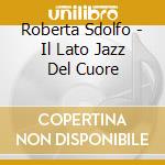 Roberta Sdolfo - Il Lato Jazz Del Cuore cd musicale di Roberta Sdolfo