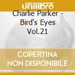 Charlie Parker - Bird's Eyes Vol.21 cd musicale di Charlie Parker