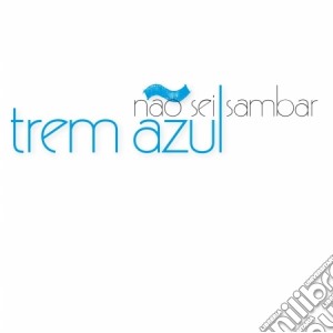Trem Azul - Nao Sei Sambar cd musicale di Azul Trem