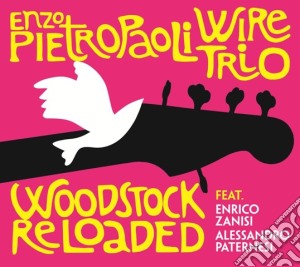 Enzo Pieotropaoli Wire Trio - Woodstock Reloaded cd musicale di Enzo Pieotropaoli Wire Trio
