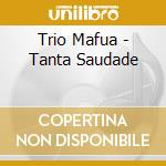 Trio Mafua - Tanta Saudade cd