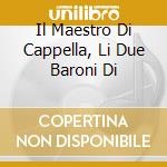 Il Maestro Di Cappella, Li Due Baroni Di cd