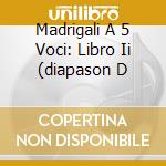 Madrigali A 5 Voci: Libro Ii (diapason D cd musicale di GESUALDO CARLO PRINC