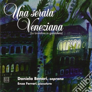 Una Serata Veneziana- Benori DanielaSop/enza Ferrari, Pianoforte, Roberto Bocchio, Clarinetto, Gianni Sterzi, Tenore cd musicale