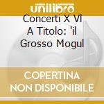 Concerti X Vl A Titolo: 'il Grosso Mogul cd
