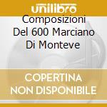 Composizioni Del 600 Marciano Di Monteve cd musicale
