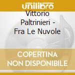 Vittorio Paltrinieri - Fra Le Nuvole cd musicale di Vittorio Paltrinieri
