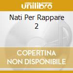 Nati Per Rappare 2 cd