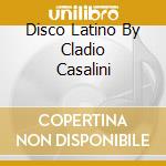 Disco Latino By Cladio Casalini cd