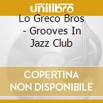 Lo Greco Bros - Grooves In Jazz Club cd musicale di LO GRECO BROS.