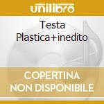 Testa Plastica+inedito cd musicale di PROZAC+