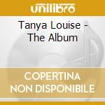 Tanya Louise - The Album cd musicale di TANYA LOUISE