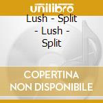 Lush - Split - Lush - Split cd