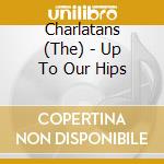 Charlatans (The) - Up To Our Hips