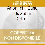 Anonimi - Canti Bizantini Della Tradizione Classica Vol.2 (3 Cd) cd