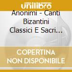 Anonimi - Canti Bizantini Classici E Sacri Vol.1 (3 Cd) cd musicale di Anonimi