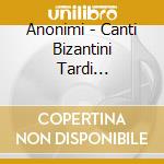 Anonimi - Canti Bizantini Tardi Dell'Alta Societa' Vol.1 cd