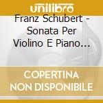 Franz Schubert - Sonata Per Violino E Piano D 384 Op 137 N.1 (1816) cd