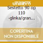 Sestetto 90 op 110 -glinka/gran sestetto cd