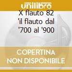 X flauto 82 'il flauto dal '700 al '900 cd