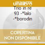 Trio in re 93 -*lalo -*borodin cd
