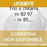 Trio x chitarra rv 82 97 - rv 85 - conce cd