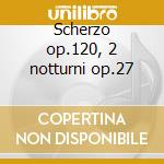 Scherzo op.120, 2 notturni op.27 cd
