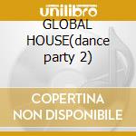 GLOBAL HOUSE(dance party 2) cd