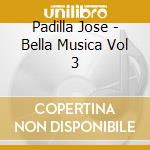 Padilla Jose - Bella Musica Vol 3 cd
