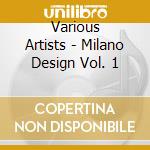 Various Artists - Milano Design Vol. 1 cd musicale di AA.VV.