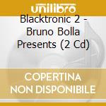 Blacktronic 2 - Bruno Bolla Presents (2 Cd) cd musicale di ARTISTI VARI