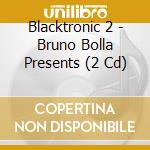 Blacktronic 2 - Bruno Bolla Presents (2 Cd) cd