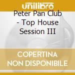 Peter Pan Club - Top House Session III cd