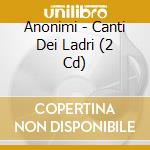 Anonimi - Canti Dei Ladri (2 Cd) cd