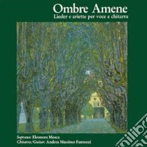 Ombre Amene: Lieder E Ariette Per Voce E Chitarra cd musicale di Mosca Eleonora, Fantozzi Massimo