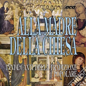 Alla Madre Della Chiesa: Inni E Canti Della Tradizione Popolare / Various cd musicale
