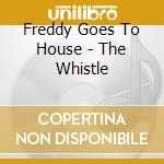 Freddy Goes To House - The Whistle cd