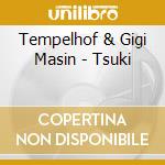 Tempelhof & Gigi Masin - Tsuki cd musicale di Tempelhof & Gigi Masin