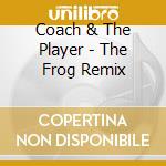 Coach & The Player - The Frog Remix cd