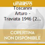 Toscanini Arturo - Traviata 1946 (2 Cd) cd
