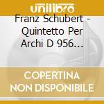 Franz Schubert - Quintetto Per Archi D 956 Op 163 (1828) In Do cd