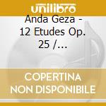 Anda Geza - 12 Etudes Op. 25 / Davidsbundlertanze Op. 6 / Piano Sonata In A Major / D 664 O cd
