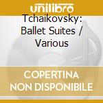 Tchaikovsky: Ballet Suites / Various cd