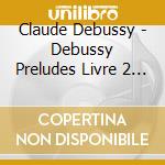 Claude Debussy - Debussy Preludes Livre 2 / Liszt Eglogue cd