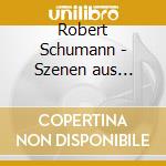 Robert Schumann - Szenen aus Goethes Faust, Parts I & II cd