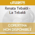 Renata Tebaldi - La Tebaldi cd musicale di Renata Tebaldi