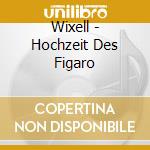Wixell - Hochzeit Des Figaro cd